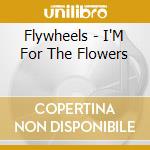 Flywheels - I'M For The Flowers cd musicale di Flywheels