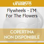 Flywheels - I'M For The Flowers cd