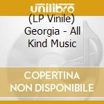 (LP Vinile) Georgia - All Kind Music vinile