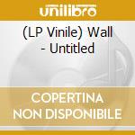 (LP Vinile) Wall - Untitled lp vinile di Wall