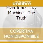 Elvin Jones Jazz Machine - The Truth cd musicale di Elvin jazz ma Jones