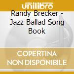 Randy Brecker - Jazz Ballad Song Book cd musicale di Randy Brecker