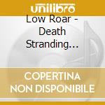 Low Roar - Death Stranding (Ltd) cd