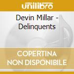 Devin Millar - Delinquents cd musicale di Devin Millar