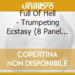 Full Of Hell - Trumpeting Ecstasy (8 Panel Digi) cd musicale di Full Of Hell