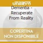 Dementia - Recuperate From Reality cd