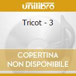 Tricot - 3 cd musicale di Tricot
