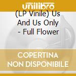(LP Vinile) Us And Us Only - Full Flower