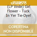 (LP Vinile) Girl Flower - Tuck In Yer Tie-Dye! vinile
