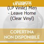 (LP Vinile) Men - Leave Home (Clear Vinyl) lp vinile di Men