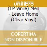 (LP Vinile) Men - Leave Home (Clear Vinyl) vinile
