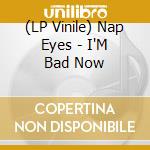 (LP Vinile) Nap Eyes - I'M Bad Now vinile