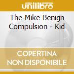 The Mike Benign Compulsion - Kid cd