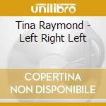 Tina Raymond - Left Right Left cd musicale di Tina Raymond