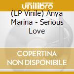 (LP Vinile) Anya Marina - Serious Love vinile
