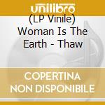 (LP Vinile) Woman Is The Earth - Thaw vinile