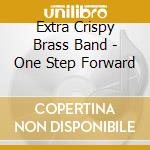 Extra Crispy Brass Band - One Step Forward cd musicale di Extra Crispy Brass Band