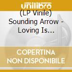 (LP Vinile) Sounding Arrow - Loving Is Breathing vinile