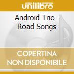 Android Trio - Road Songs cd