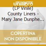 (LP Vinile) County Liners - Mary Jane Dunphe & Chris Mcdonnell In The County Liners lp vinile di County Liners
