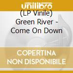 (LP Vinile) Green River - Come On Down lp vinile di Green River