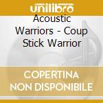 Acoustic Warriors - Coup Stick Warrior cd