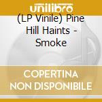 (LP Vinile) Pine Hill Haints - Smoke lp vinile di Pine Hill Haints