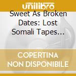 Sweet As Broken Dates: Lost Somali Tapes From The Horn Of Africa / Various  cd musicale