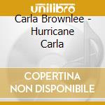 Carla Brownlee - Hurricane Carla cd musicale di Carla Brownlee
