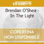 Brendan O'Shea - In The Light cd
