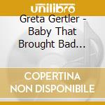 Greta Gertler - Baby That Brought Bad Weather cd