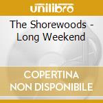 The Shorewoods - Long Weekend cd