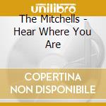 The Mitchells - Hear Where You Are cd