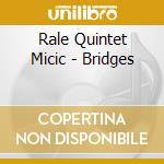 Rale Quintet Micic - Bridges cd
