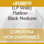 (LP Vinile) Flatliner - Black Medicine lp vinile di Flatliner