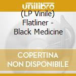 (LP Vinile) Flatliner - Black Medicine vinile