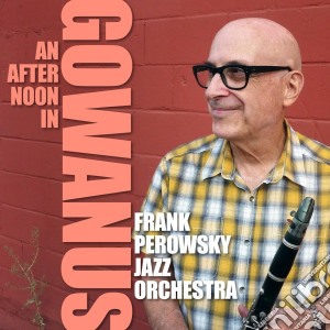 Frank Perowsky Jazz Orchestra - An Afternoon In Gowanus cd musicale di Frank Perowsky Jazz Orchestra