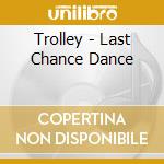 Trolley - Last Chance Dance cd