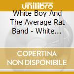 White Boy And The Average Rat Band - White Boy And The Average Rat Band cd musicale di White Boy And The Average Rat Band