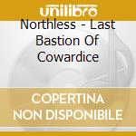 Northless - Last Bastion Of Cowardice cd musicale di Northless
