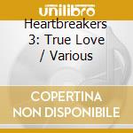Heartbreakers 3: True Love / Various cd