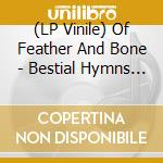 (LP Vinile) Of Feather And Bone - Bestial Hymns Of Peversion