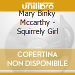 Mary Binky Mccarthy - Squirrely Girl cd musicale di Mary Binky Mccarthy