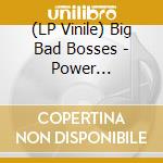 (LP Vinile) Big Bad Bosses - Power Overwhelming lp vinile di Big Bad Bosses
