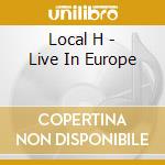 Local H - Live In Europe cd musicale di Local H
