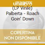 (LP Vinile) Palberta - Roach Goin' Down lp vinile di Palberta