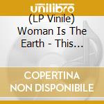(LP Vinile) Woman Is The Earth - This Place That Contains My Spirit lp vinile di Woman Is The Earth