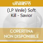 (LP Vinile) Soft Kill - Savior lp vinile di Soft Kill