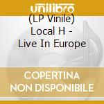 (LP Vinile) Local H - Live In Europe lp vinile di Local H