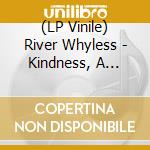 (LP Vinile) River Whyless - Kindness, A Rebel vinile